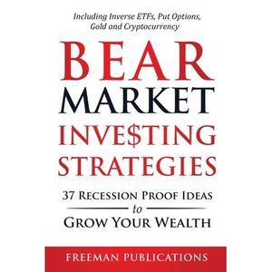 Bear Market Investing Strategies: 37 Recession-Proof Ideas to Grow Your Wealth I